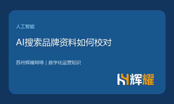 AI搜索品牌资料如何校对